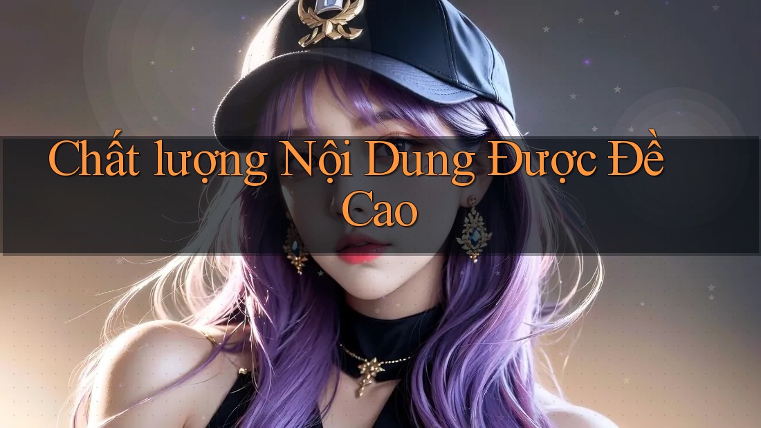 Chất lượng Nội Dung Được Đề Cao