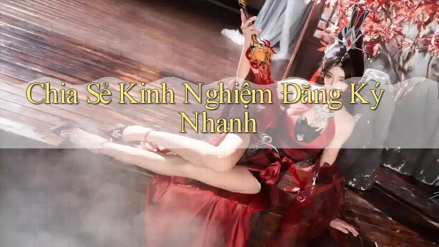 Chia Sẻ Kinh Nghiệm Đăng Ký Nhanh Chia Sẻ Kinh Nghiệm Đăng Ký Nhanh