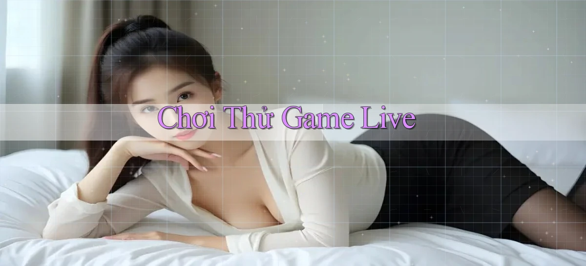 Chơi thử Game live