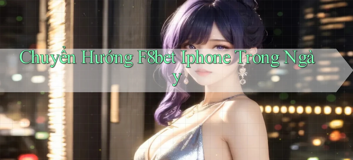 chuyển hướng f8bet iphone trong ngày