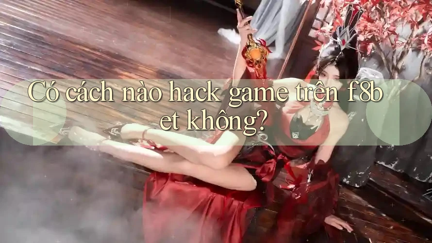 Có cách nào hack game trên f8bet không? Có cách nào hack game trên f8bet không?