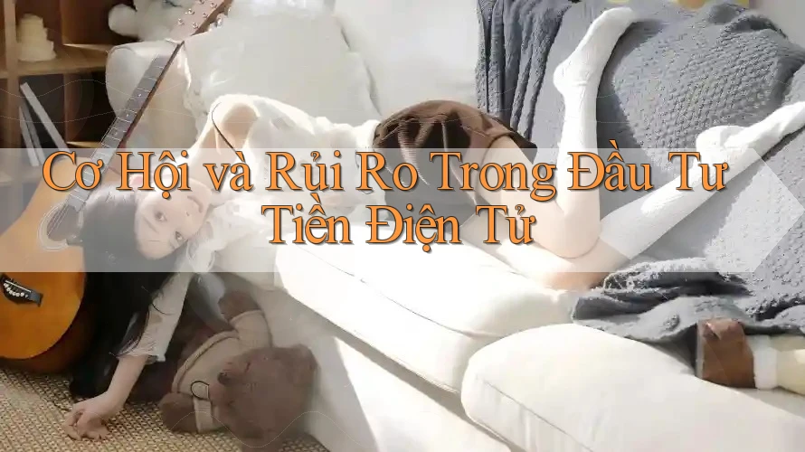 Cơ Hội và Rủi Ro Trong Đầu Tư Tiền Điện Tử Cơ Hội và Rủi Ro Trong Đầu Tư Tiền Điện Tử