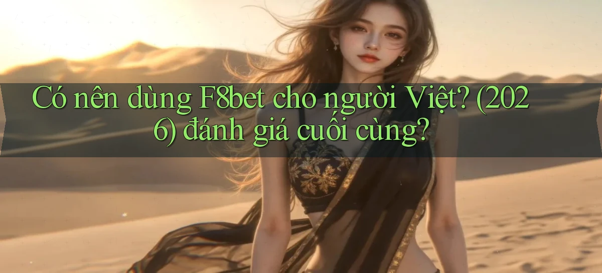 Có nên dùng F8bet cho người Việt (2026) đánh giá cuối cùng