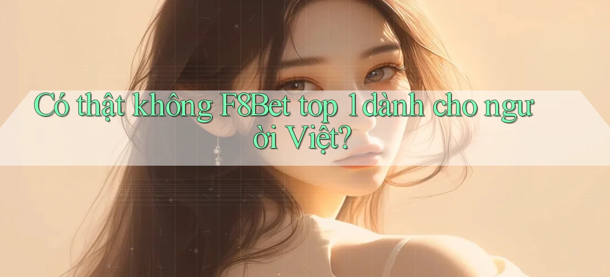 có thật không f8bet top 1 dành cho người việt