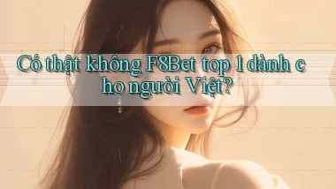 có thật không f8bet top 1 dành cho người việt