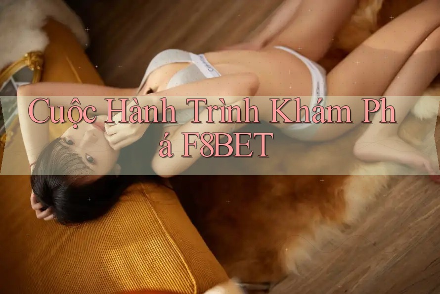 Cuộc Hành Trình Khám Phá F8BET