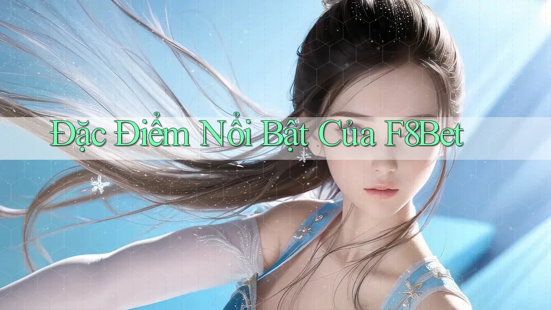 Đặc Điểm Nổi Bật Của F8Bet