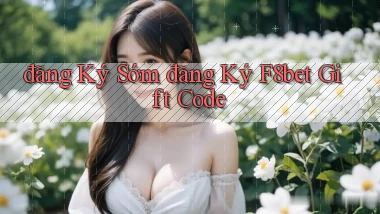 đăng ký sớm đăng ký f8bet gift code