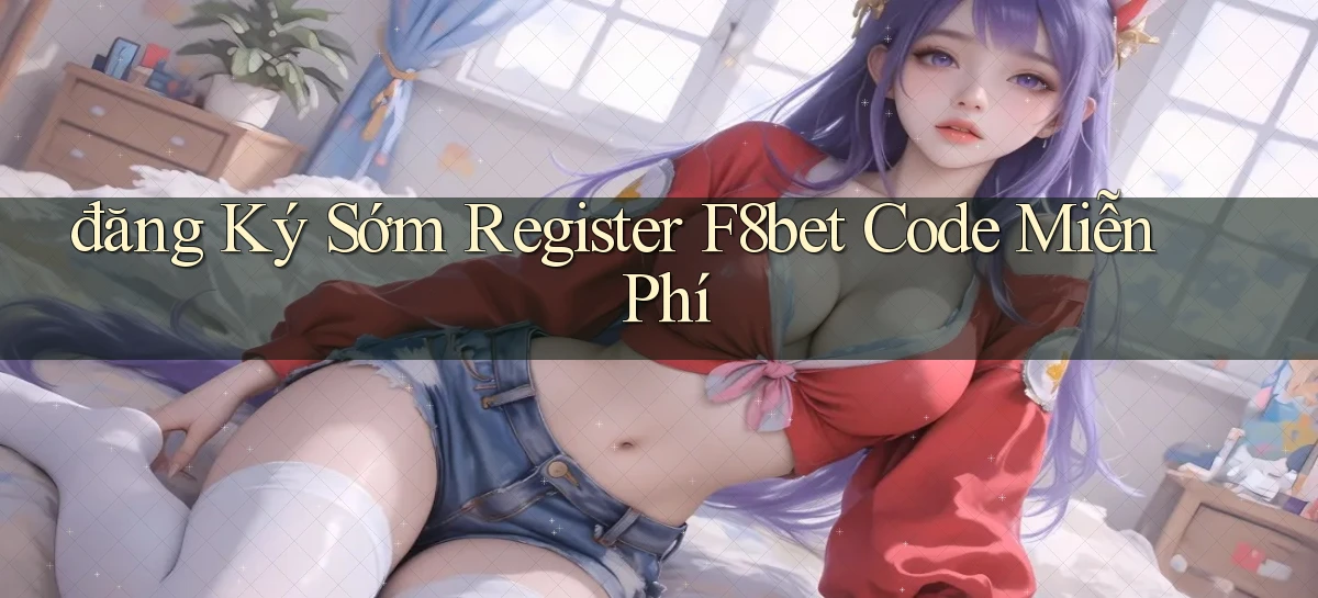 đăng ký sớm register f8bet code miễn phí