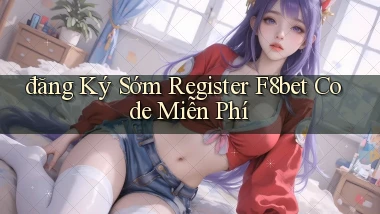 đăng ký sớm register f8bet code miễn phí