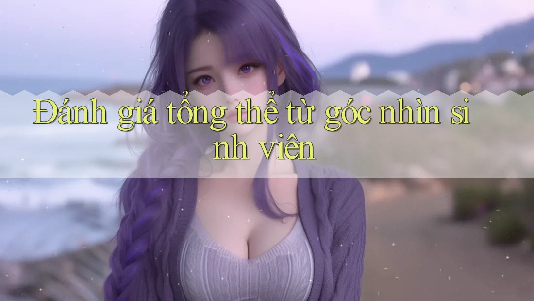 Đánh giá tổng thể từ góc nhìn sinh viên Đánh giá tổng thể từ góc nhìn sinh viên