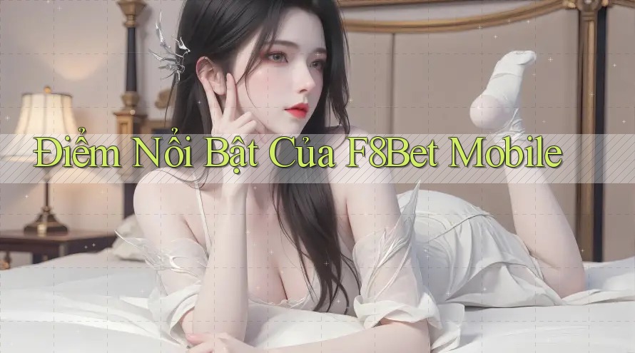 Điểm Nổi Bật Của F8Bet Mobile