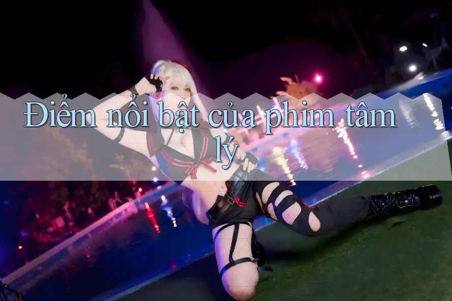 Điểm nổi bật của phim tâm lý Điểm nổi bật của phim tâm lý