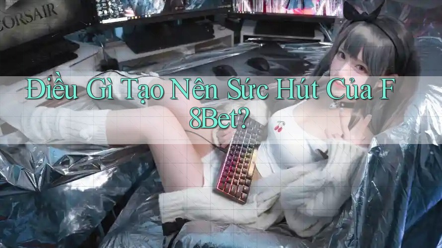 Điều Gì Tạo Nên Sức Hút Của F8Bet?