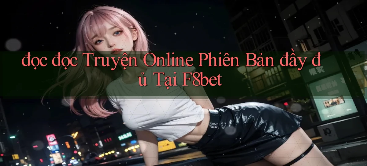đọc đọc truyện online phiên bản đầy đủ tại f8bet