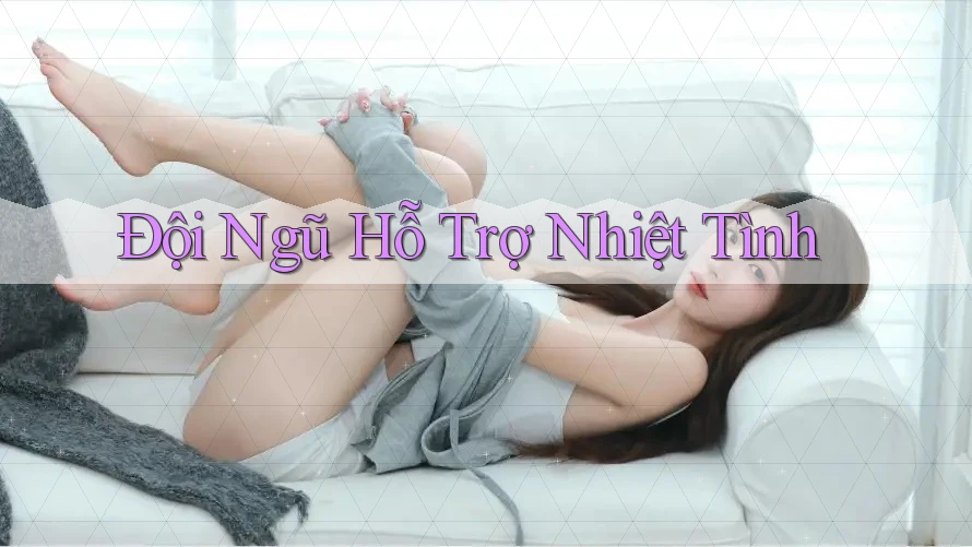 Đội ngũ hỗ trợ nhiệt tình