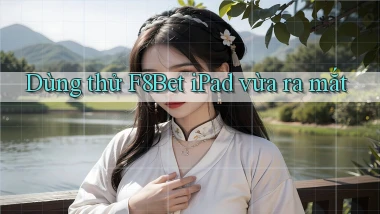 dùng thử f8bet ipad vừa ra mắt
