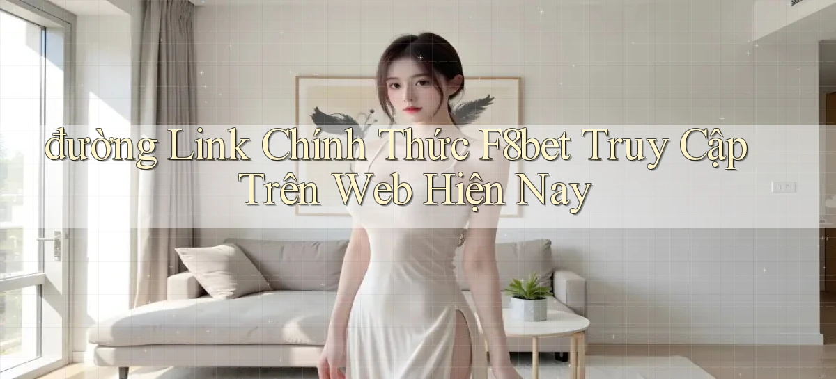 đường link chính thức f8bet truy cập trên web hiện nay