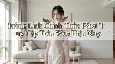 đường link chính thức f8bet truy cập trên web hiện nay
