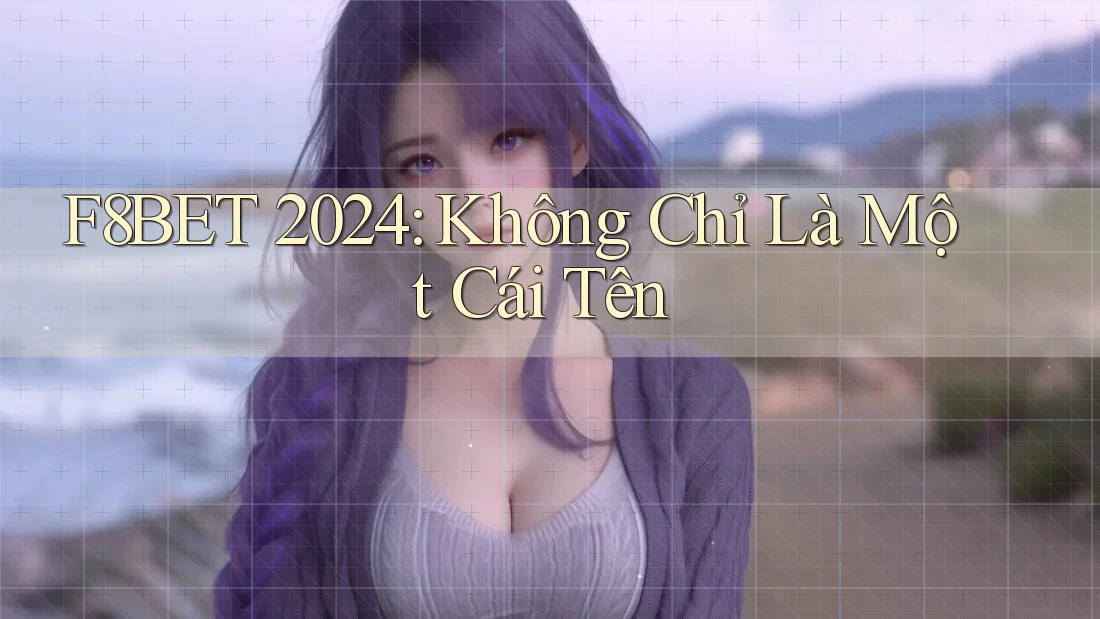 F8BET 2024: Không Chỉ Là Một Cái Tên