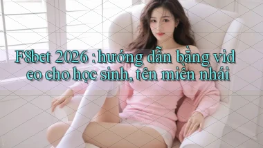 F8bet 2026 hướng dẫn bằng video cho học sinh, tên miền nhái
