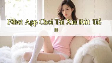 f8bet app chơi tài xỉu rút tiền