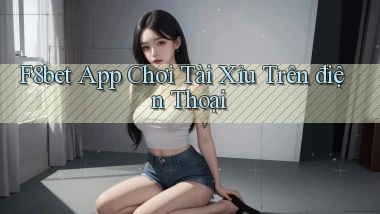 f8bet app chơi tài xỉu trên điện thoại