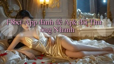f8bet  app đánh đề apk đổi thưởng nhanh