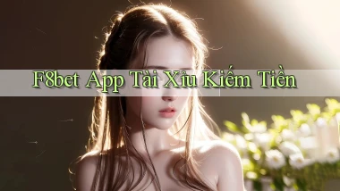 f8bet app tài xỉu kiếm tiền