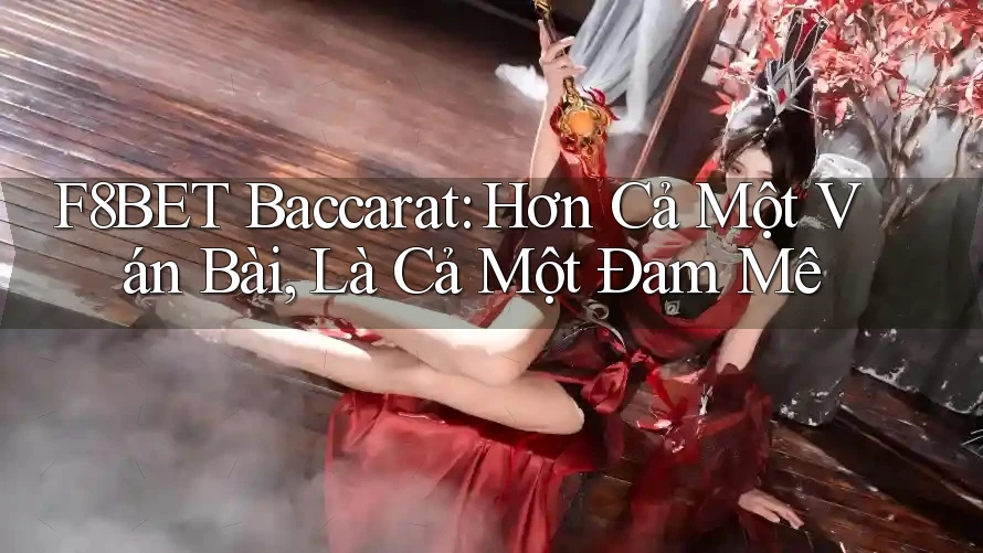 F8BET Baccarat: Hơn Cả Một Ván Bài, Là Cả Một Đam Mê F8BET Baccarat: Hơn Cả Một Ván Bài, Là Cả Một Đam Mê