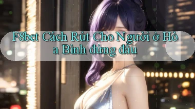 f8bet cách rút cho người ở Hòa Bình đứng đầu