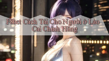 f8bet cách tải cho người ở Lào Cai chính hãng