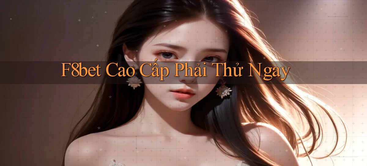 f8bet cao cấp phải thử ngay