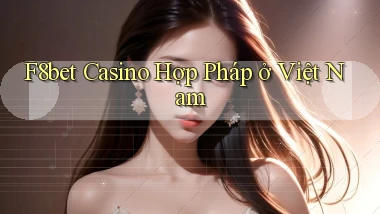 f8bet casino hợp pháp ở việt nam