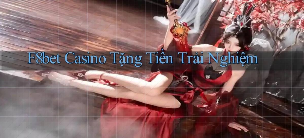 f8bet casino tặng tiền trải nghiệm