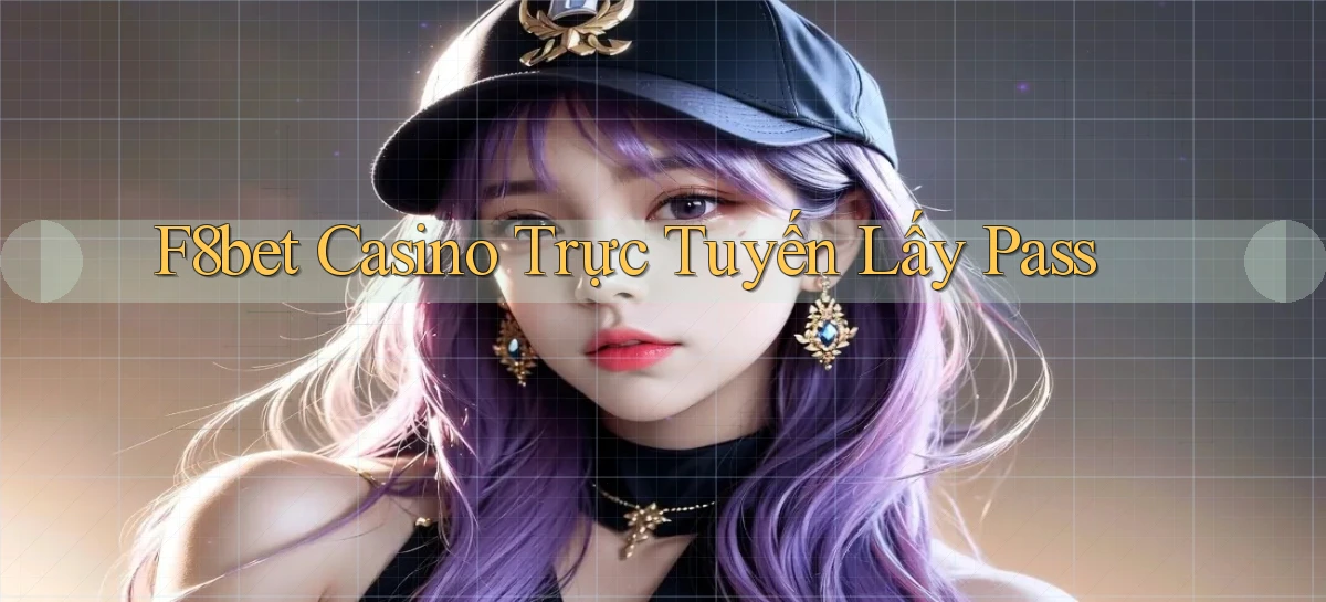 f8bet casino trực tuyến lấy pass