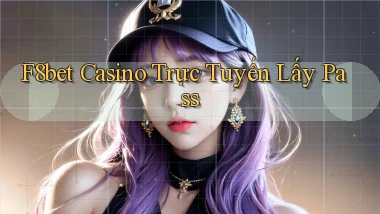 f8bet casino trực tuyến lấy pass