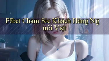 f8bet chăm sóc khách hàng người việt