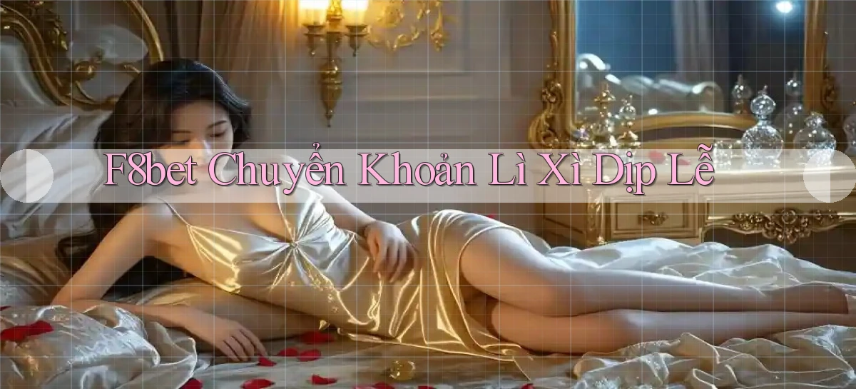 f8bet chuyển khoản lì xì dịp lễ