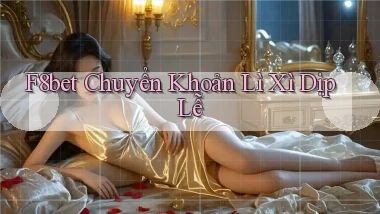 f8bet chuyển khoản lì xì dịp lễ