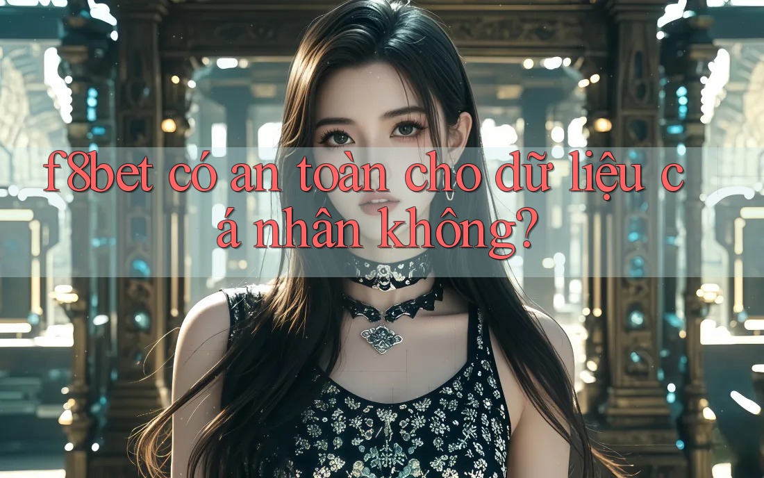 f8bet có an toàn cho dữ liệu cá nhân không?