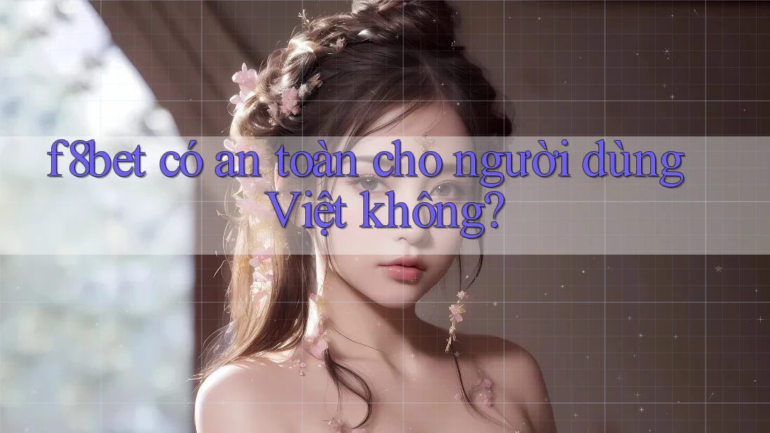 f8bet có an toàn cho người dùng Việt không?