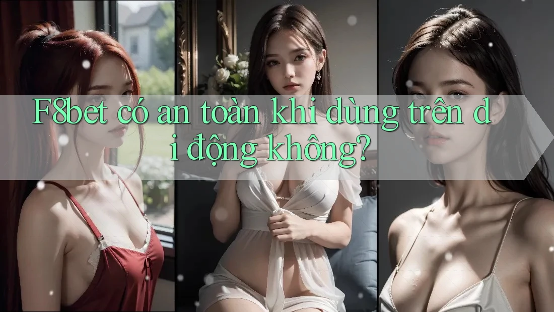 F8bet có an toàn khi dùng trên di động không? F8bet có an toàn khi dùng trên di động không?