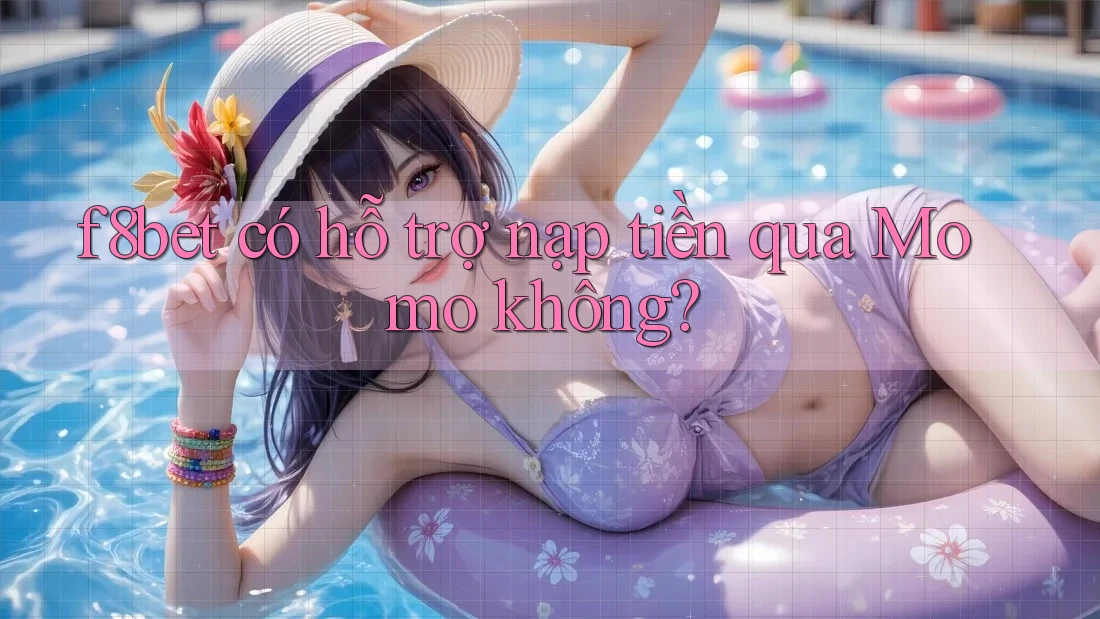f8bet có hỗ trợ nạp tiền qua Momo không?