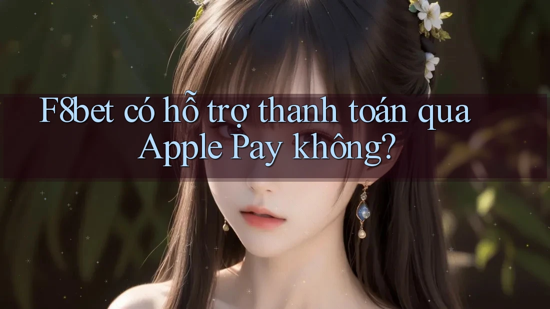 F8bet có hỗ trợ thanh toán qua Apple Pay không? F8bet có hỗ trợ thanh toán qua Apple Pay không?