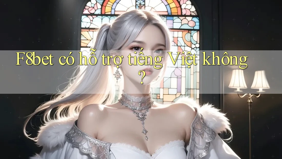 F8bet có hỗ trợ tiếng Việt không?