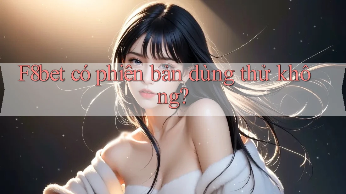 F8bet có phiên bản dùng thử không?