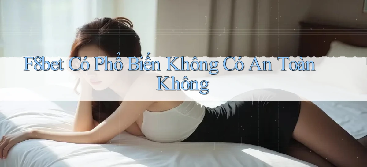 f8bet có phổ biến không có an toàn không