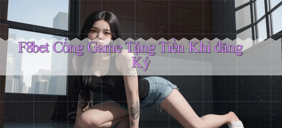 f8bet  cổng game tặng tiền khi đăng ký
