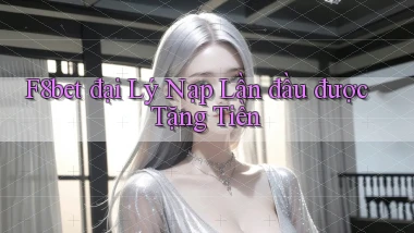 f8bet  đại lý nạp lần đầu được tặng tiền